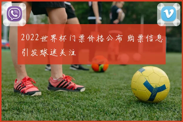 2022世界杯门票价格公布 购票信息引发球迷关注