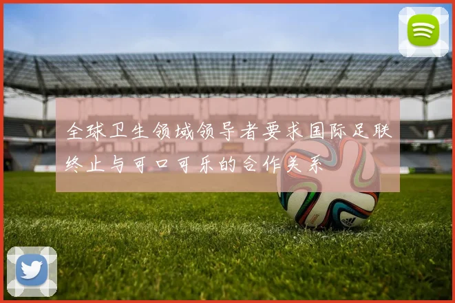 全球卫生领域领导者要求国际足联终止与可口可乐的合作关系