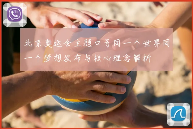 北京奥运会主题口号同一个世界同一个梦想发布与核心理念解析