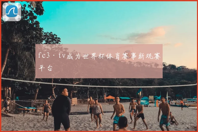 fc3·tv成为世界杯体育赛事新观赛平台
